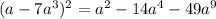 (a-7 a^{3} ) ^{2}= a^{2} -14 a^{4}-49a ^{9}