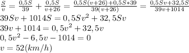 \frac{S}{v}=\frac{0,5S}{39}+\frac{0,5S}{v+26}=\frac{0,5S(v+26)+0,5S*39}{39(v+26)}=\frac{0,5Sv+32,5S}{39v+1014}\\39Sv+1014S=0,5Sv^2+32,5Sv\\39v+1014=0,5v^2+32,5v\\0,5v^2-6,5v-1014=0\\v=52(km/h)