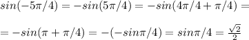 sin(-5 \pi /4)=-sin(5 \pi /4)=-sin( 4\pi/4 + \pi /4)=\\\\=-sin( \pi + \pi /4)=-(-sin \pi /4)=sin \pi /4= \frac{ \sqrt{2} }{2}