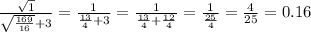 \frac{\sqrt{1}}{\sqrt{\frac{169}{16}}+3}=\frac{1}{\frac{13}{4}+3}=\frac{1}{\frac{13}{4}+\frac{12}{4}}=\frac{1}{\frac{25}{4}}=\frac{4}{25}=0.16