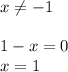 x \neq -1 \\ \\ 1-x=0 \\ x=1