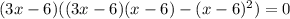 (3x-6)((3x-6)(x-6)-(x-6)^2)=0