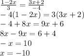 \frac{1-2x}{3}= \frac{3x+2}{-4} \\ &#10;-4(1-2x)=3(3x+2) \\ &#10;-4+8x=9x+6 \\ 8x-9x=6+4 \\ -x=10 \\ x=-10