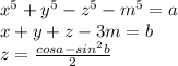 x^5+y^5-z^5-m^5=a\\&#10;x+y+z-3m=b\\&#10; z=\frac{cosa-sin^2b}{2}