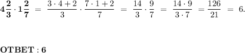 \bold{4 \dfrac{2}{3} \cdot 1 \dfrac{2}{7}} \ = \ \dfrac{3 \cdot 4 + 2}{3} \cdot \dfrac{7 \cdot 1 + 2}{7} \ = \ \dfrac{14}{3} \cdot \dfrac{9}{7} \ = \ \dfrac{14 \cdot 9}{3 \cdot 7} \ = \dfrac{126}{21} \ = \ 6. \\ \\ \\ \\ \bold{OTBET: 6}