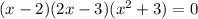 (x-2)(2x-3)(x^2+3)=0