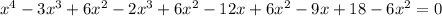 x^4-3x^3+6x^2-2x^3+6x^2-12x+6x^2-9x+18-6x^2=0