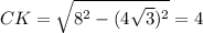 CK= \sqrt{8^2-(4\sqrt{3})^2} =4