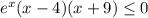 e^x(x-4)(x+9)\leq 0