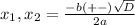 x_{1} ,x_{2} = \frac{-b(+-)\sqrt{D} }{2a}