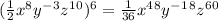 ( \frac{1}{2} x^8y^-^3z^1^0)^6= \frac{1}{36} x^4^8y^-^1^8z^6^0