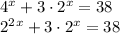 4^x+3\cdot 2^x=38 \\ 2^2^x+3\cdot2^x=38