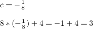 c=-\frac{1}{8}\\\\8*(-\frac{1}{8})+4=-1+4=3