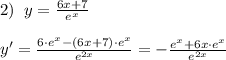 2)\; \; y=\frac{6x+7}{e^{x}}\\\\y'=\frac{6\cdot e^{x}-(6x+7)\cdot e^{x}}{e^{2x}}=-\frac{e^{x}+6x\cdot e^{x}}{e^{2x}}