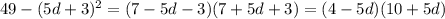 49-(5d+3)^2=(7-5d-3)(7+5d+3)=(4-5d)(10+5d)
