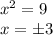 x^2=9 \\ x=\pm 3