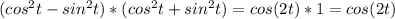 (cos^2t-sin^2t)*(cos^2t+sin^2t)=cos(2t)*1=cos(2t)