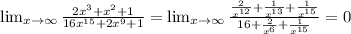 \lim_{x \to \infty} \frac{2x^3+x^2+1}{16x^{15}+2x^9+1} = \lim_{x \to \infty} \frac{ \frac{2}{x^{12}}+ \frac{1}{x^{13}}+ \frac{1}{x^{15}} }{16+ \frac{2}{x^6}+ \frac{1}{x^{15}} } =0