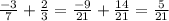 \frac{-3}{7} + \frac{2}{3} = \frac{-9}{21}+ \frac{14}{21} = \frac{5}{21}