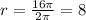 r= \frac{16 \pi }{2 \pi } =8