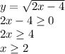 y= \sqrt{2x-4}&#10;\\&#10;2x-4 \geq 0&#10;\\&#10;2x \geq 4&#10;\\&#10;x \geq 2