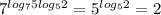 7^{log_{7}5log_{5}{2}} = 5^{log_{5}2} = 2