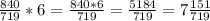 \frac{840}{719}*6= \frac{840*6}{719}= \frac{5184}{719}=7\frac{151}{719}