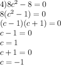 4) 8c^2 - 8 = 0 \\ 8(c^2 - 1) = 0 \\ (c - 1)(c + 1) = 0 \\ c - 1 = 0 \\ c = 1 \\ c + 1 = 0 \\ c = -1