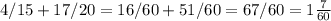 4/15+17/20=16/60+51/60=67/60=1 \frac{7}{60}