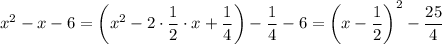 x^{2} -x-6=\bigg(x^2-2\cdot \dfrac{1}{2} \cdot x+ \dfrac{1}{4} \bigg)- \dfrac{1}{4} -6=\bigg(x- \dfrac{1}{2}\bigg)^2- \dfrac{25}{4}