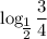 \log_\big{ \frac{1}{2} } \dfrac{3}{4}