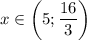 x \in \bigg(5; \dfrac{16}{3}\bigg)