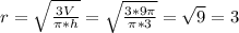r= \sqrt{ \frac{3V}{\pi*h} }= \sqrt{ \frac{3*9\pi}{\pi*3} }= \sqrt{9}=3
