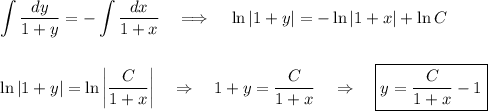 \displaystyle \int\dfrac{dy}{1+y}=-\int\dfrac{dx}{1+x}~~~\Longrightarrow~~~ \ln|1+y|=-\ln|1+x|+\ln C\\ \\ \\ \ln|1+y|=\ln\bigg|\dfrac{C}{1+x}\bigg|~~~\Rightarrow~~~ 1+y=\dfrac{C}{1+x}~~~\Rightarrow~~~ \boxed{y=\dfrac{C}{1+x}-1}