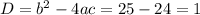 D=b^2-4ac=25-24=1