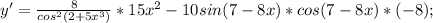y'= \frac{8}{cos^2(2+5x^3)}*15x ^2-10sin(7-8x)*cos(7-8x)*(-8);