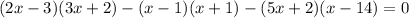 (2x-3)(3x+2)-(x-1)(x+1)-(5x+2)(x-14)=0