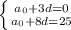 \left \{ {{a_{0}+3d = 0} \atop {a_{0}+8d = 25}} \right. \\&#10;&#10;