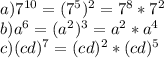 a) 7^{10} = (7^{5})^{2} = 7^{8} * 7^{2} \\ &#10;b) a^{6} = (a^{2}) ^{3}= a^{2}* a^{4} \\ &#10;c) (cd)^{7} = (cd)^{2}* (cd)^{5} \\