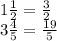 1 \frac{1}{2} = \frac{3}{2} \\ 3 \frac{4}{5} = \frac{19}{5}