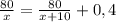 \frac{80}{x} = \frac{80}{x+10} +0,4