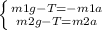 \left \{ {{m1g-T=-m1a} \atop {m2g-T=m2a}} \right.