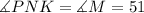 \measuredangle PNK = \measuredangle M = 51