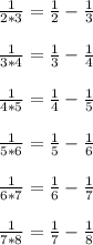 \frac{1}{2*3}= \frac{1}{2}- \frac{1}{3} \\ \\ \frac{1}{3*4}= \frac{1}{3}- \frac{1}{4} \\ \\ \frac{1}{4*5}= \frac{1}{4}- \frac{1}{5} \\ \\ \frac{1}{5*6}= \frac{1}{5}- \frac{1}{6} \\ \\ \frac{1}{6*7}= \frac{1}{6}- \frac{1}{7} \\ \\ \frac{1}{7*8}= \frac{1}{7}- \frac{1}{8}