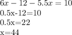 6x-12-5.5x=10&#10;&#10;0.5x-12=10&#10;&#10;0.5x=22&#10;&#10;x=44