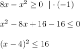 8x-x^2 \geq 0 ~~|\cdot (-1)\\ \\ x^2-8x+16-16 \leq0\\ \\ (x-4)^2\leq16
