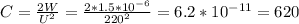 C= \frac{2W}{U^2} = \frac{2*1.5*10 ^{-6} }{220^2} =6.2*10 ^{-11} =620