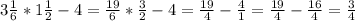 3 \frac{1}{6}*1 \frac{1}{2} -4= \frac{19}{6} * \frac{3}{2} -4= \frac{19}{4} - \frac{4}{1} = \frac{19}{4} - \frac{16}{4} = \frac{3}{4}