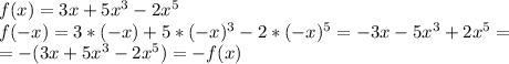 f(x)=3x+5x^3-2x^5 \\ f(-x)=3*(-x)+5*(-x)^3-2*(-x)^5=-3x-5x^3+2x^5= \\ =-(3x+5x^3-2x^5)=-f(x)