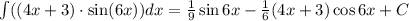 \int\limits((4x+3)\cdot \sin(6x))dx= \frac{1}{9} \sin 6x- \frac{1}{6} (4x+3)\cos 6x +C